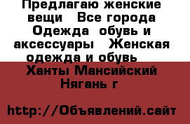 Предлагаю женские вещи - Все города Одежда, обувь и аксессуары » Женская одежда и обувь   . Ханты-Мансийский,Нягань г.